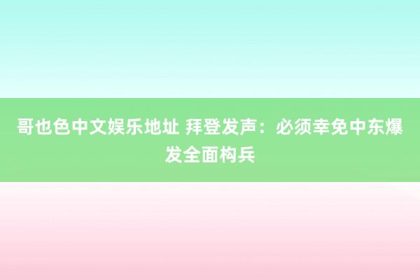 哥也色中文娱乐地址 拜登发声：必须幸免中东爆发全面构兵